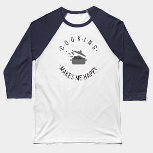 Cooking makes me happy! Baseball T-Shirt